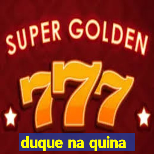 duque na quina